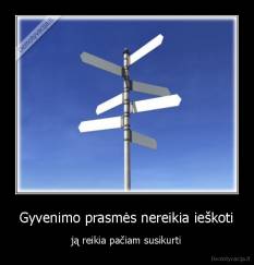 Gyvenimo prasmės nereikia ieškoti - ją reikia pačiam susikurti