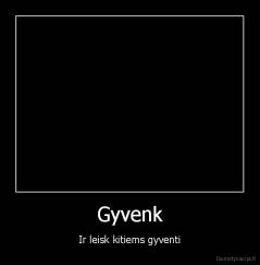 Gyvenk - Ir leisk kitiems gyventi