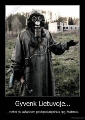 Gyvenk Lietuvoje... - ...vietoi to kažaistum postapokalipsinius rpg žaidimus.