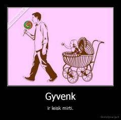 Gyvenk - ir leisk mirti.