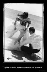 Gyvenk tam kad myletum,mylek tam kad gyventum. - 