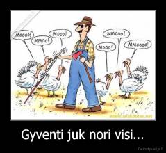 Gyventi juk nori visi... - 