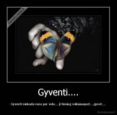 Gyventi.... - Gyventi niekada nera per velu....ji tiesiog reikiasuspet....gyvet....