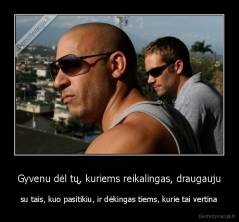 Gyvenu dėl tų, kuriems reikalingas, draugauju - su tais, kuo pasitikiu, ir dėkingas tiems, kurie tai vertina