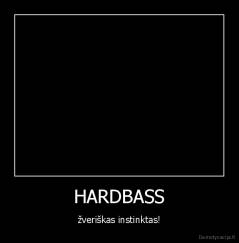 HARDBASS - žveriškas instinktas!