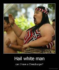 Hail white man - can I have a Cheezburger?