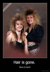 Hair is gone.  - Rave is back!