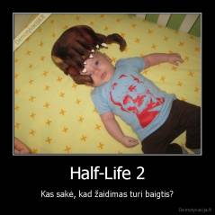 Half-Life 2 - Kas sakė, kad žaidimas turi baigtis?