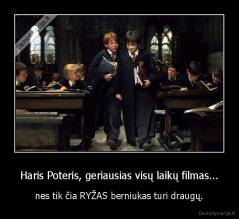 Haris Poteris, geriausias visų laikų filmas... - nes tik čia RYŽAS berniukas turi draugų.