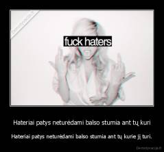 Hateriai patys neturėdami balso stumia ant tų kuri - Hateriai patys neturėdami balso stumia ant tų kurie jį turi.