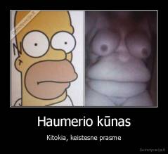 Haumerio kūnas - Kitokia, keistesne prasme