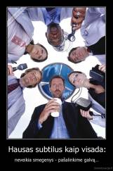 Hausas subtilus kaip visada: - neveikia smegenys - pašalinkime galvą...