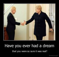 Have you ever had a dream -  that you were so sure it was real?