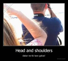 Head and shoulders - dabar ne tik tavo galvai!