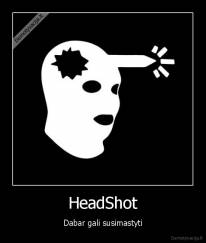 HeadShot - Dabar gali susimastyti