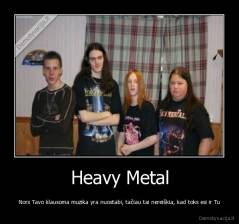 Heavy Metal - Nors Tavo klausoma muzika yra nuostabi, tačiau tai nereiškia, kad toks esi ir Tu