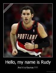 Hello, my name is Rudy - And it is Kaunas !!!!!