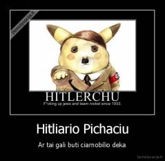 Hitliario Pichaciu - Ar tai gali buti ciarnobilio deka