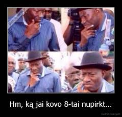 Hm, ką jai kovo 8-tai nupirkt... - 