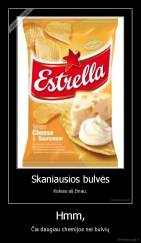 Hmm, - Čia daugiau chemijos nei bulvių