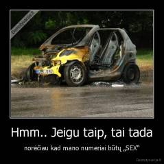 Hmm.. Jeigu taip, tai tada - norėčiau kad mano numeriai būtų „SEX“