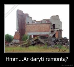Hmm...Ar daryti remontą? - 