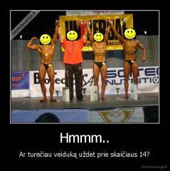 Hmmm.. - Ar turėčiau veiduką uždėt prie skaičiaus 14?