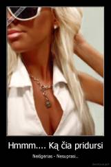 Hmmm.... Ką čia pridursi - Neišgėrias - Nesuprasi..