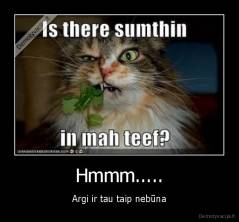 Hmmm..... - Argi ir tau taip nebūna