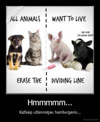 Hmmmmm... - Kažkaip užsinorėjau hamburgerio...