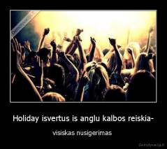 Holiday isvertus is anglu kalbos reiskia- - visiskas nusigerimas 