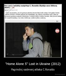 "Home Alone 5" Lost in Ukraine (2012) - Pagrindinį vaidmenį atlieka C.Ronaldo