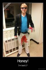 Honey! - I'm back!;*
