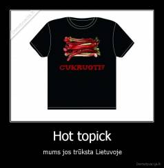 Hot topick - mums jos trūksta Lietuvoje