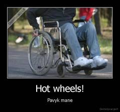 Hot wheels! - Pavyk mane