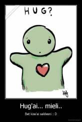 Hug'ai... mieli.. - Bet kiss'ai saldesni : D