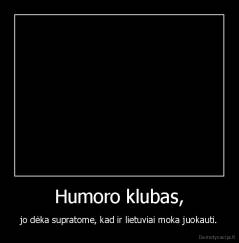 Humoro klubas, - jo dėka supratome, kad ir lietuviai moka juokauti.