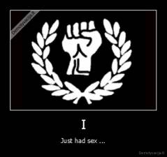 I - Just had sex ...