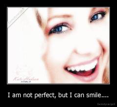I am not perfect, but I can smile.... - 