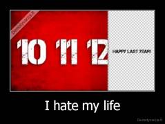 I hate my life - 