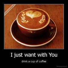 I just want with You - drink a cup of coffee