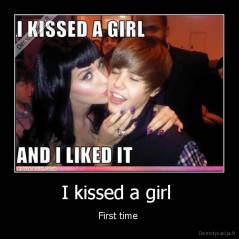 I kissed a girl  - First time 