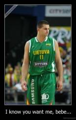 I know you want me, bebe... - 