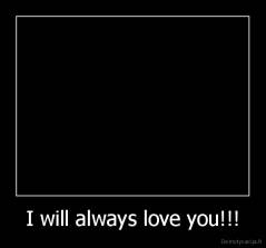 I will always love you!!! - 