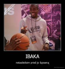 IBAKA - netasileikėm prieš jo šypseną