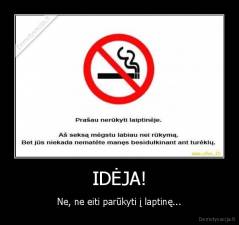 IDĖJA! - Ne, ne eiti parūkyti į laptinę...