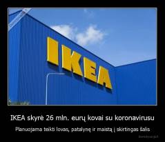IKEA skyrė 26 mln. eurų kovai su koronavirusu - Planuojama teikti lovas, patalynę ir maistą į skirtingas šalis