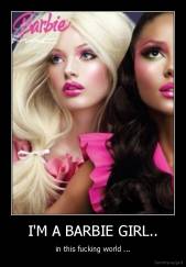 I'M A BARBIE GIRL.. - in this fucking world ...
