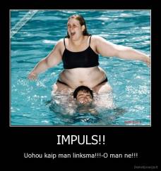 IMPULS!! - Uohou kaip man linksma!!!-O man ne!!!
