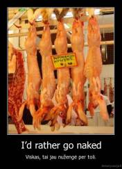 I’d rather go naked - Viskas, tai jau nužengė per toli.